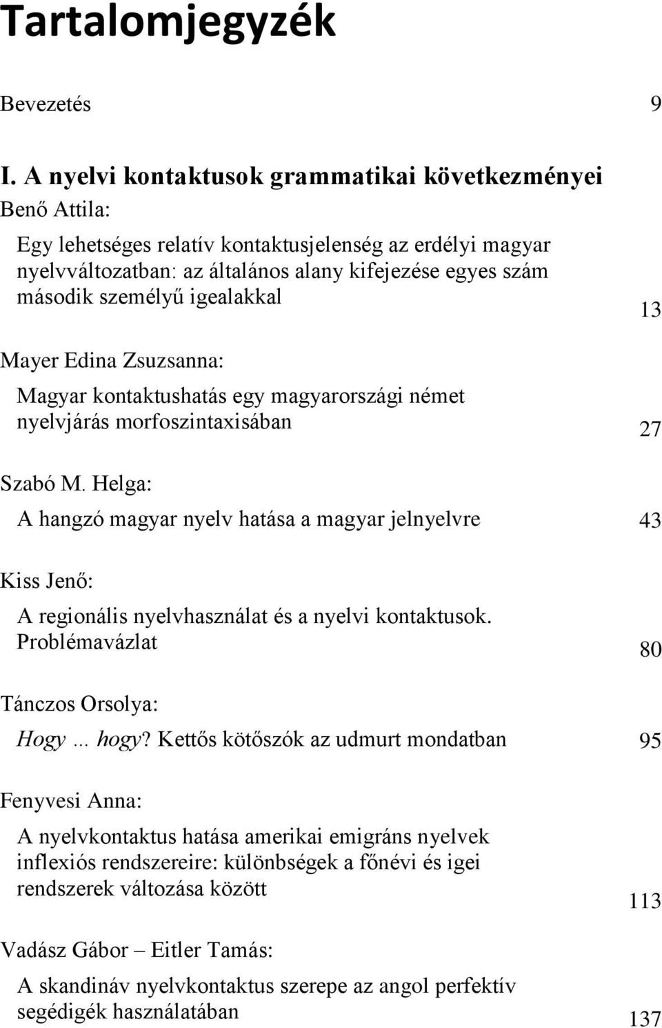 igealakkal 13 Mayer Edina Zsuzsanna: Magyar kontaktushatás egy magyarországi német nyelvjárás morfoszintaxisában 27 Szabó M.