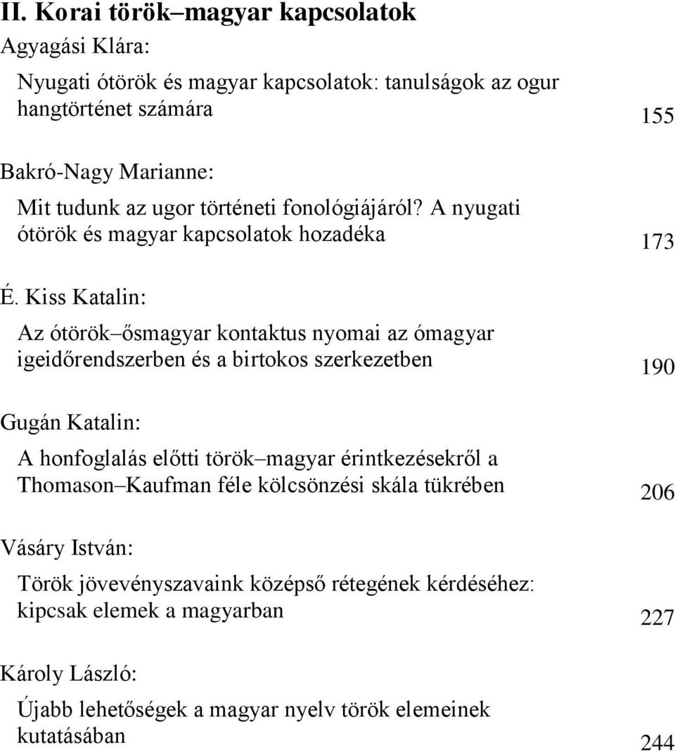 Kiss Katalin: Az ótörök ősmagyar kontaktus nyomai az ómagyar igeidőrendszerben és a birtokos szerkezetben 190 Gugán Katalin: A honfoglalás előtti török magyar