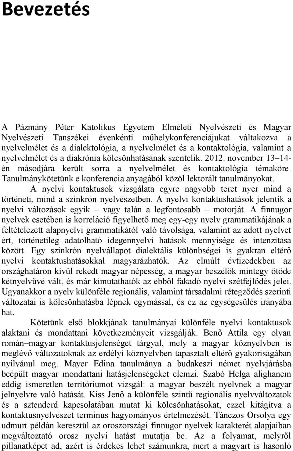 Tanulmánykötetünk e konferencia anyagából közöl lektorált tanulmányokat. A nyelvi kontaktusok vizsgálata egyre nagyobb teret nyer mind a történeti, mind a szinkrón nyelvészetben.