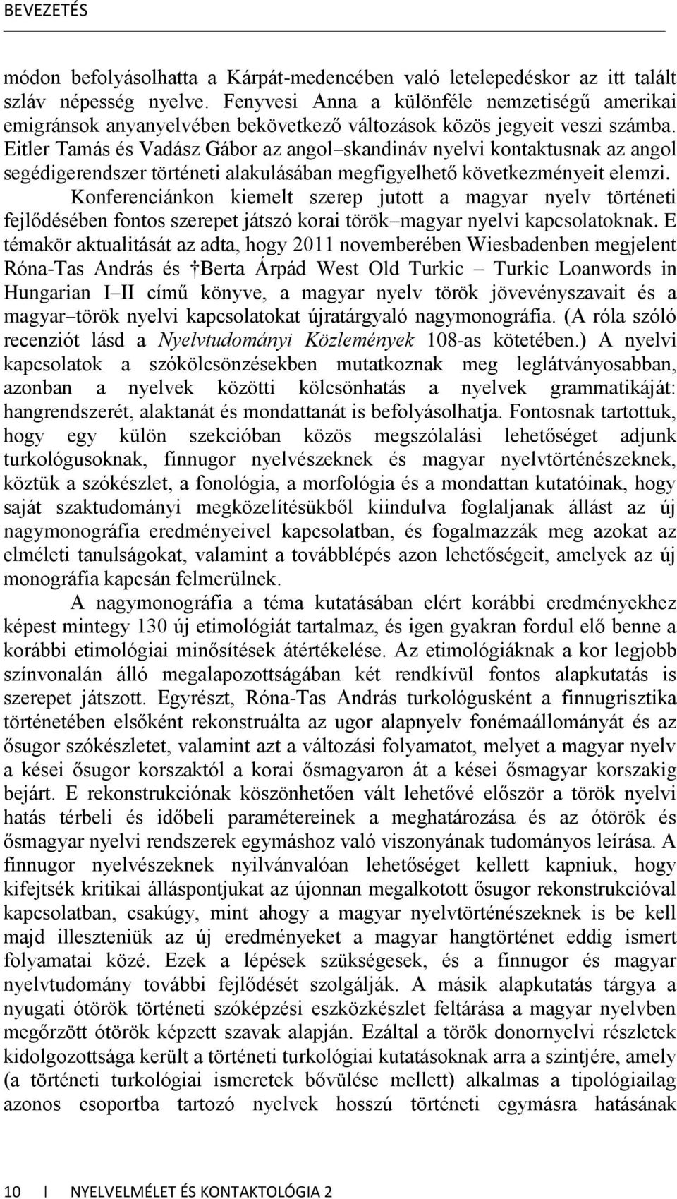 Eitler Tamás és Vadász Gábor az angol skandináv nyelvi kontaktusnak az angol segédigerendszer történeti alakulásában megfigyelhető következményeit elemzi.