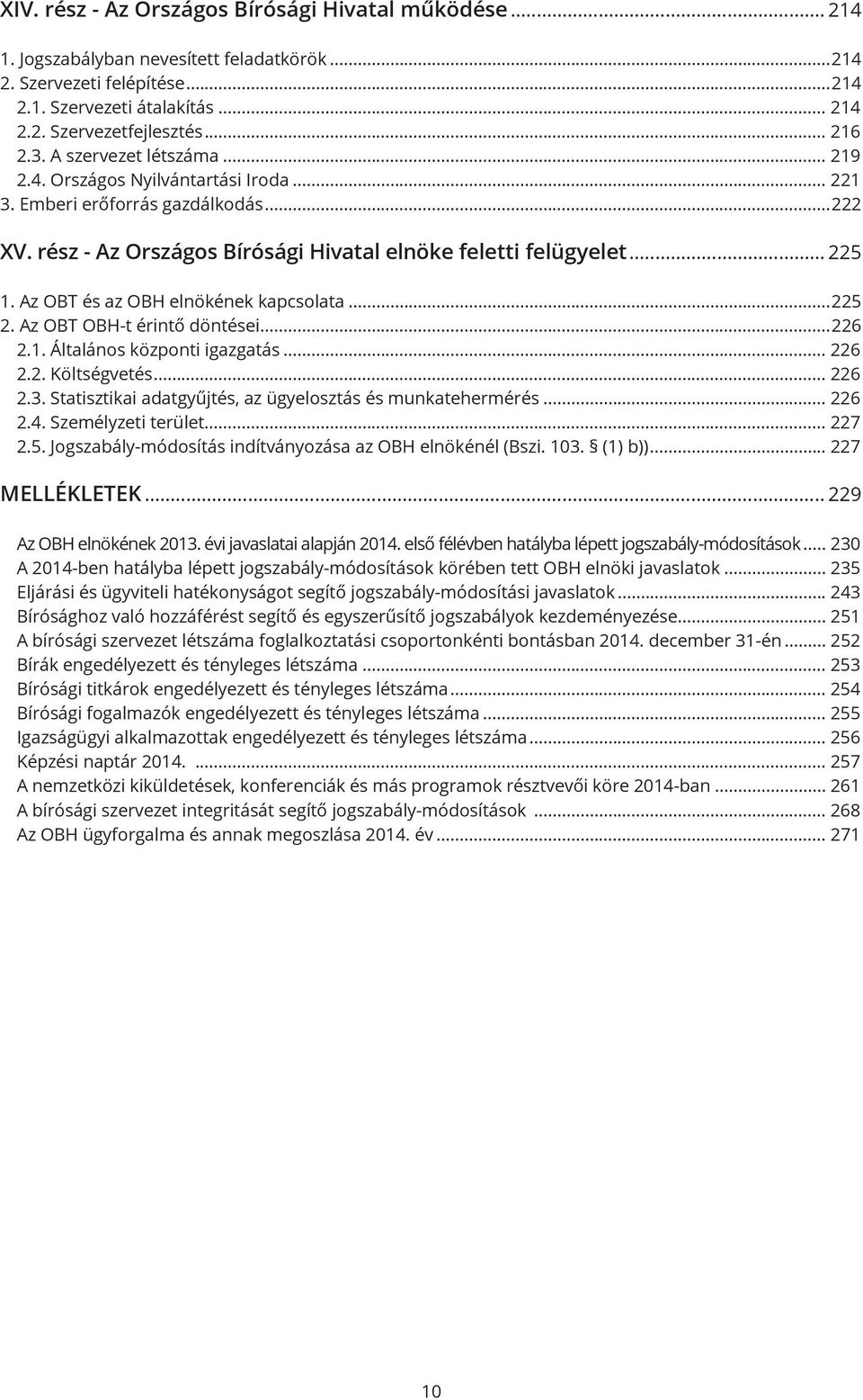 Az OBT és az OBH elnökének kapcsolata...225 2. Az OBT OBH-t érintő döntései...226 2.1. Általános központi igazgatás... 226 2.2. Költségvetés... 226 2.3.