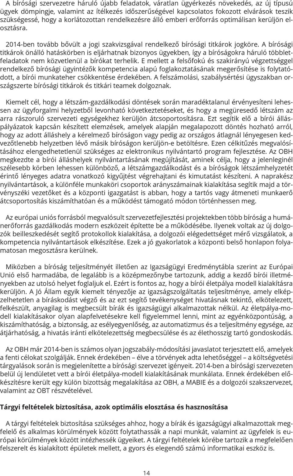 A bírósági titkárok önálló hatáskörben is eljárhatnak bizonyos ügyekben, így a bíróságokra háruló többletfeladatok nem közvetlenül a bírókat terhelik.