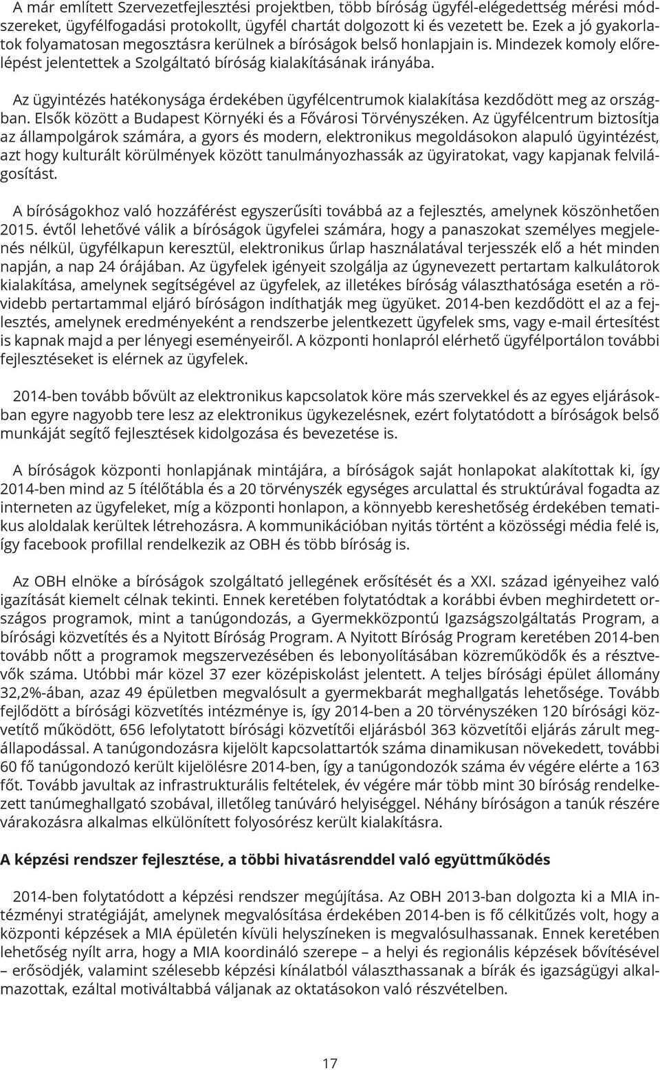 Az ügyintézés hatékonysága érdekében ügyfélcentrumok kialakítása kezdődött meg az országban. Elsők között a Budapest Környéki és a Fővárosi Törvényszéken.