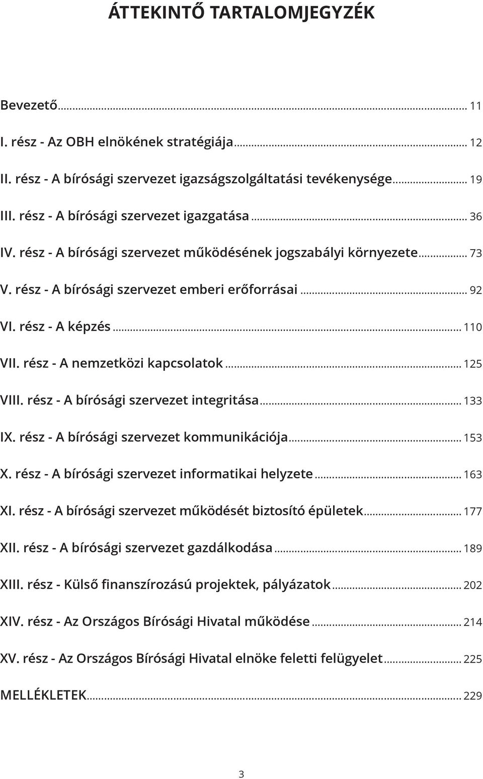 .. 110 VII. rész - A nemzetközi kapcsolatok... 125 VIII. rész - A bírósági szervezet integritása... 133 IX. rész - A bírósági szervezet kommunikációja... 153 X.