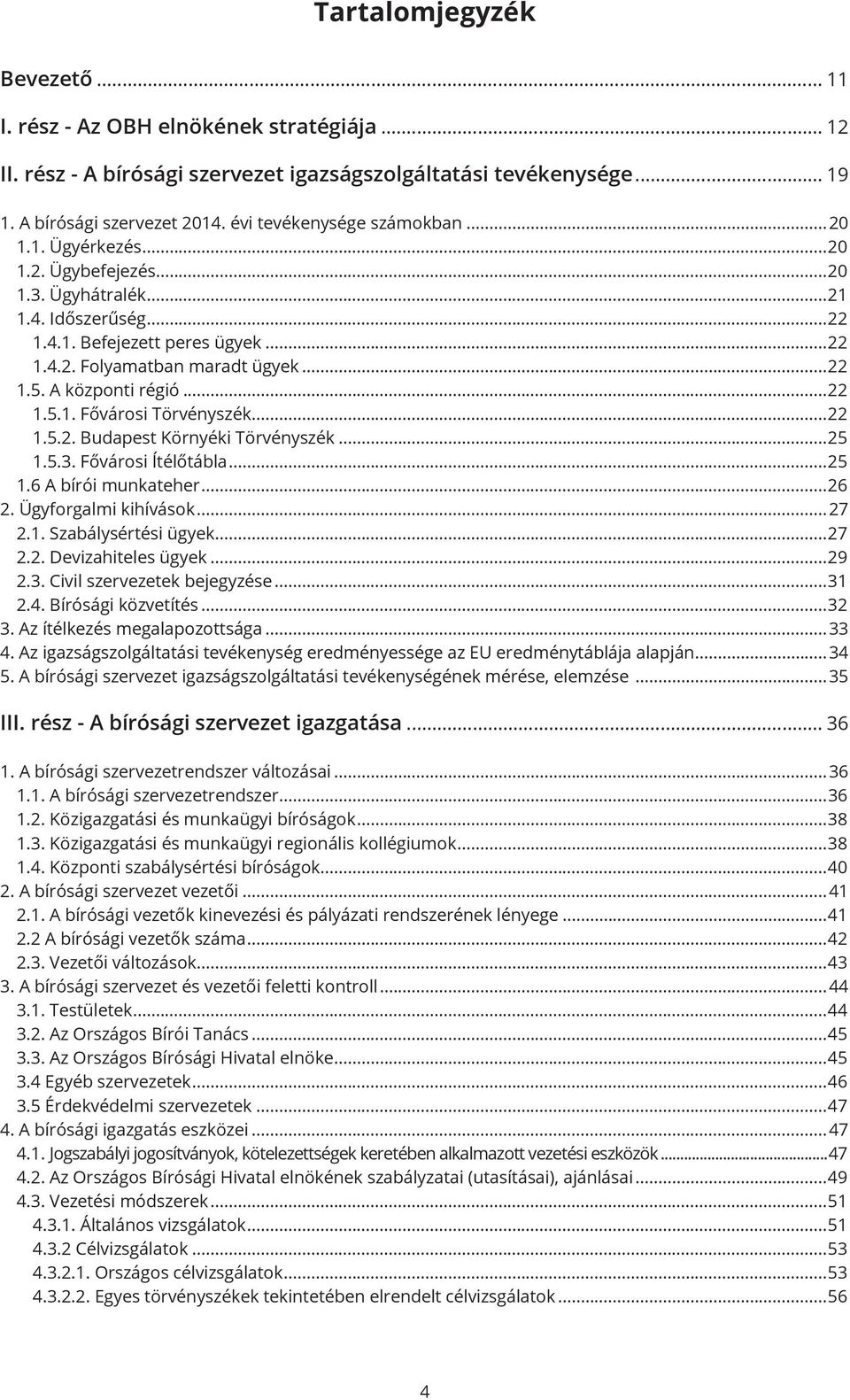 A központi régió...22 1.5.1. Fővárosi Törvényszék...22 1.5.2. Budapest Környéki Törvényszék...25 1.5.3. Fővárosi Ítélőtábla...25 1.6 A bírói munkateher...26 2. Ügyforgalmi kihívások...27 2.1. Szabálysértési ügyek.