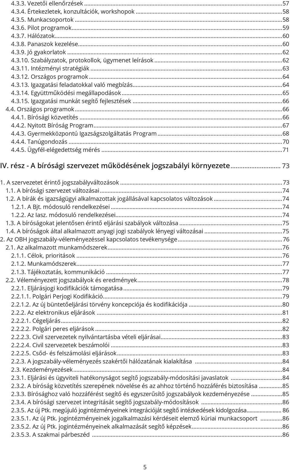 Együttműködési megállapodások...65 4.3.15. Igazgatási munkát segítő fejlesztések...66 4.4. Országos programok...66 4.4.1. Bírósági közvetítés...66 4.4.2. Nyitott Bíróság Program...67 4.4.3. Gyermekközpontú Igazságszolgáltatás Program.