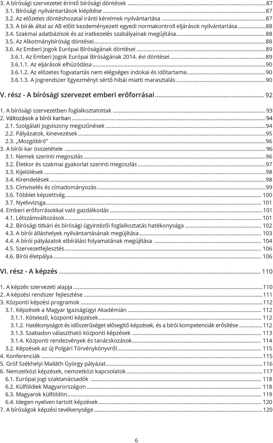 Az Emberi Jogok Európai Bíróságának 2014. évi döntései...89 3.6.1.1. Az eljárások elhúzódása...90 3.6.1.2. Az előzetes fogvatartás nem elégséges indokai és időtartama...90 3.6.1.3. A jogrendszer Egyezményt sértő hibái miatti marasztalás.