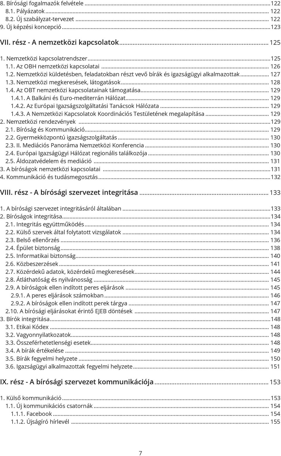 Nemzetközi megkeresések, látogatások... 128 1.4. Az OBT nemzetközi kapcsolatainak támogatása... 129 1.4.1. A Balkáni és Euro-mediterrán Hálózat... 129 1.4.2. Az Európai Igazságszolgáltatási Tanácsok Hálózata.