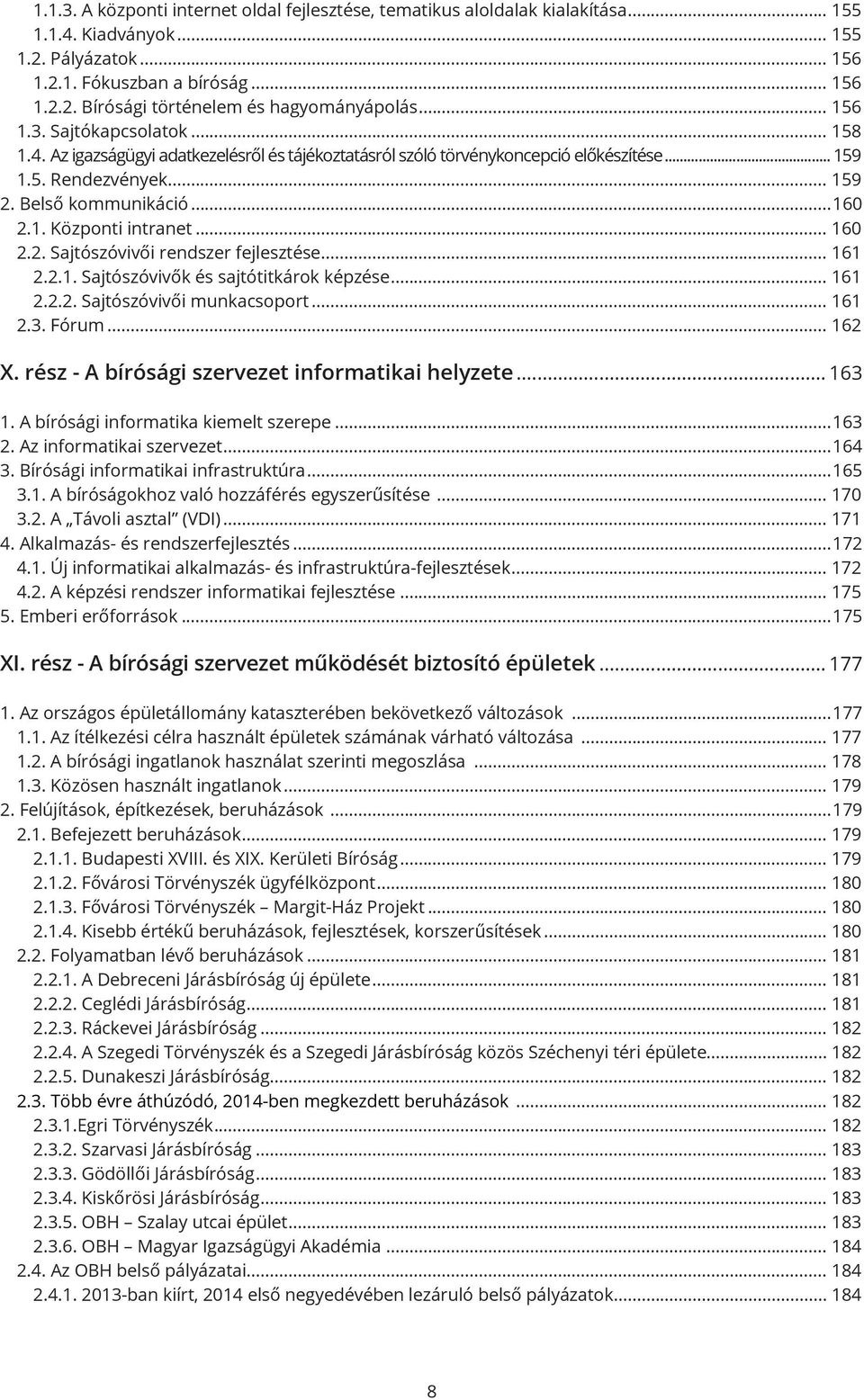 .. 160 2.2. Sajtószóvivői rendszer fejlesztése... 161 2.2.1. Sajtószóvivők és sajtótitkárok képzése... 161 2.2.2. Sajtószóvivői munkacsoport... 161 2.3. Fórum... 162 X.