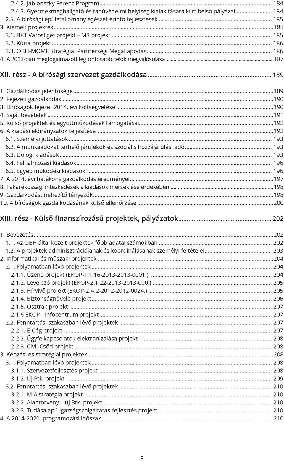 A 2013-ban megfogalmazott legfontosabb célok megvalósulása...187 XII. rész - A bírósági szervezet gazdálkodása... 189 1. Gazdálkodás jelentősége...189 2. Fejezeti gazdálkodás...190 3.