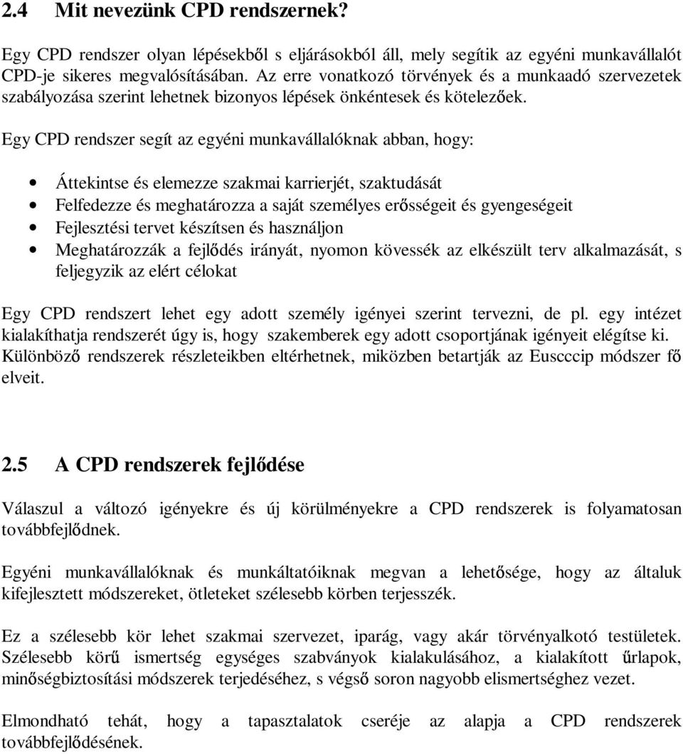 Egy CPD rendszer segít az egyéni munkavállalóknak abban, hogy: Áttekintse és elemezze szakmai karrierjét, szaktudását Felfedezze és meghatározza a saját személyes er sségeit és gyengeségeit