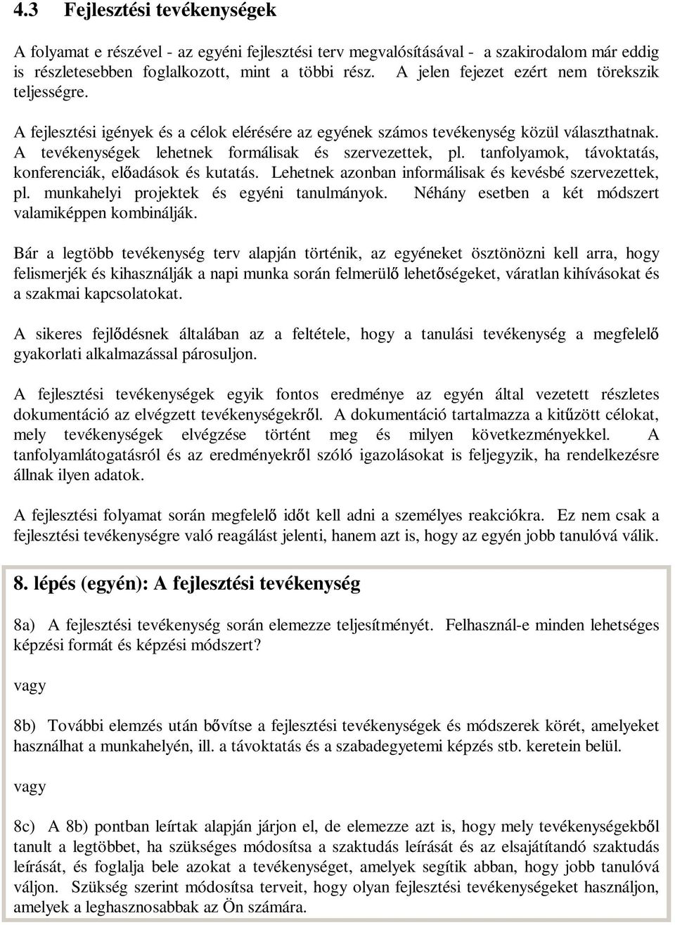 tanfolyamok, távoktatás, konferenciák, el adások és kutatás. Lehetnek azonban informálisak és kevésbé szervezettek, pl. munkahelyi projektek és egyéni tanulmányok.