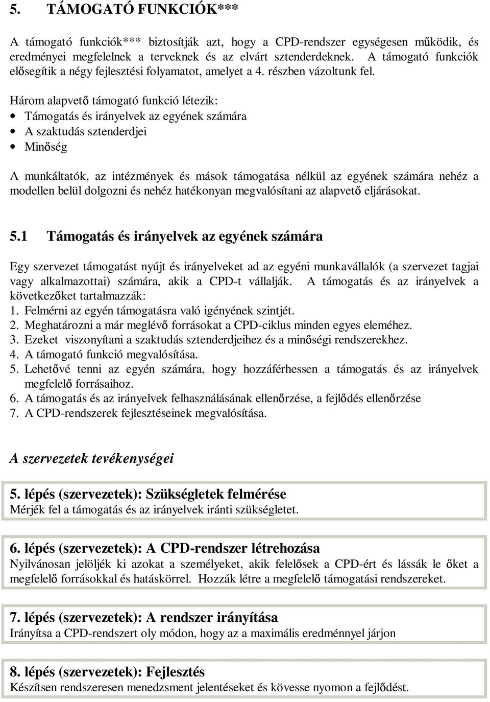 Három alapvet támogató funkció létezik: Támogatás és irányelvek az egyének számára A szaktudás sztenderdjei Min ség A munkáltatók, az intézmények és mások támogatása nélkül az egyének számára nehéz a