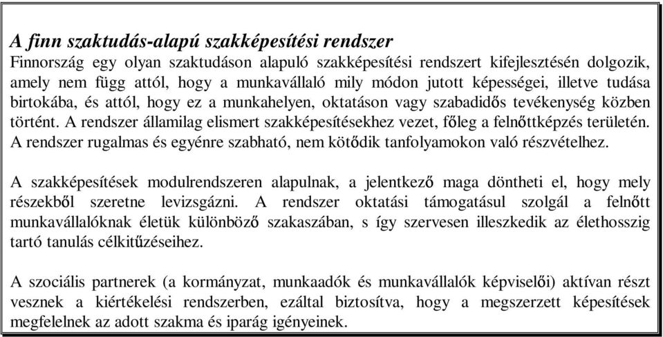 A rendszer államilag elismert szakképesítésekhez vezet, f leg a feln ttképzés területén. A rendszer rugalmas és egyénre szabható, nem köt dik tanfolyamokon való részvételhez.