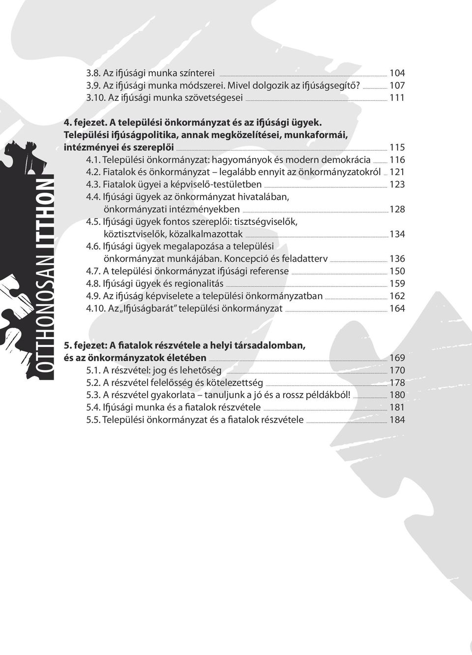 .. 116 4.2. Fiatalok és önkormányzat legalább ennyit az önkormányzatokról... 121 4.3. Fiatalok ügyei a képviselő-testületben... 123 4.4. I úsági ügyek az önkormányzat hivatalában, önkormányzati intézményekben.