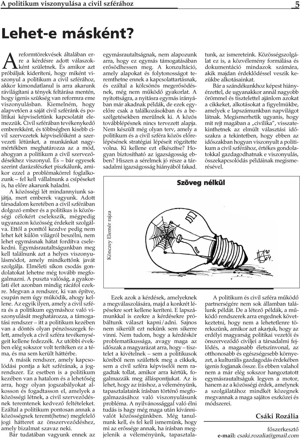 eme viszonyulásban. Kiemelném, hogy alapvetően a saját civil szféránk és politikai képviseletünk kapcsolatát elemezzük.