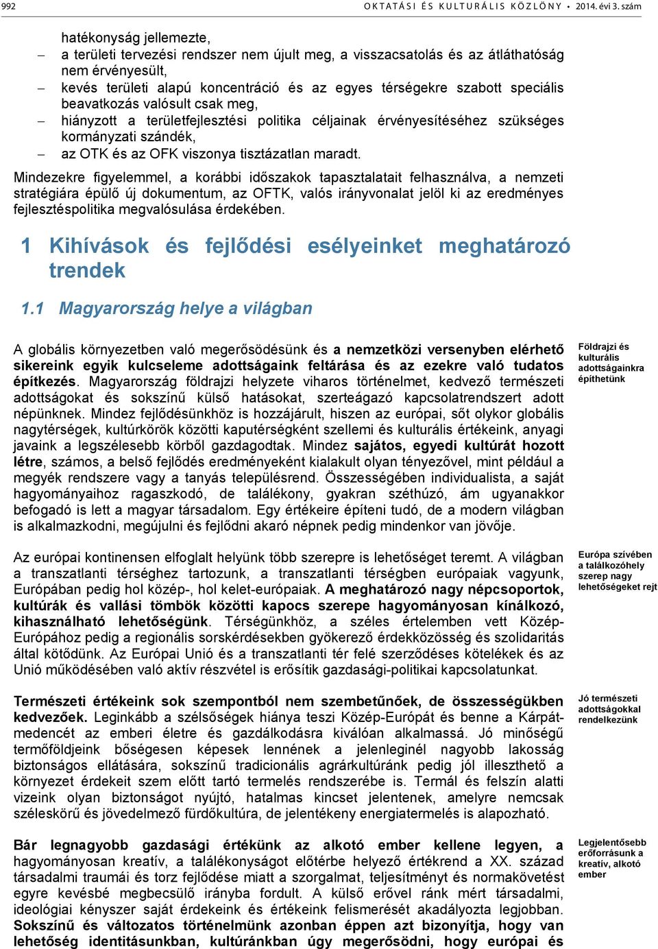 speciális beavatkozás valósult csak meg, hiányzott a területfejlesztési politika céljainak érvényesítéséhez szükséges kormányzati szándék, az OTK és az OFK viszonya tisztázatlan maradt.