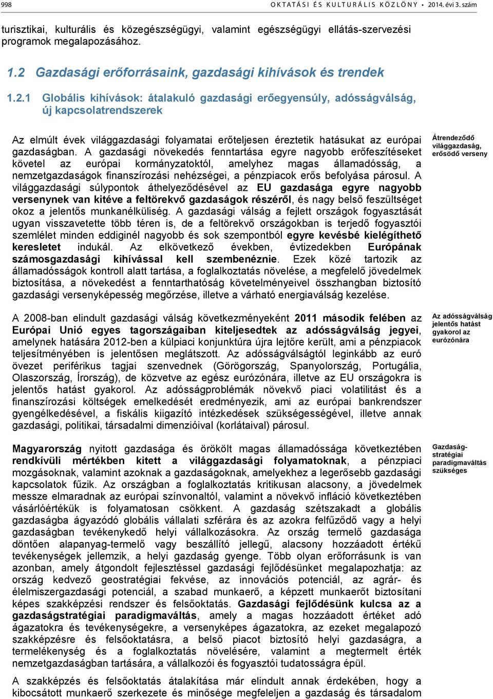 A gazdasági növekedés fenntartása egyre nagyobb erőfeszítéseket követel az európai kormányzatoktól, amelyhez magas államadósság, a nemzetgazdaságok finanszírozási nehézségei, a pénzpiacok erős