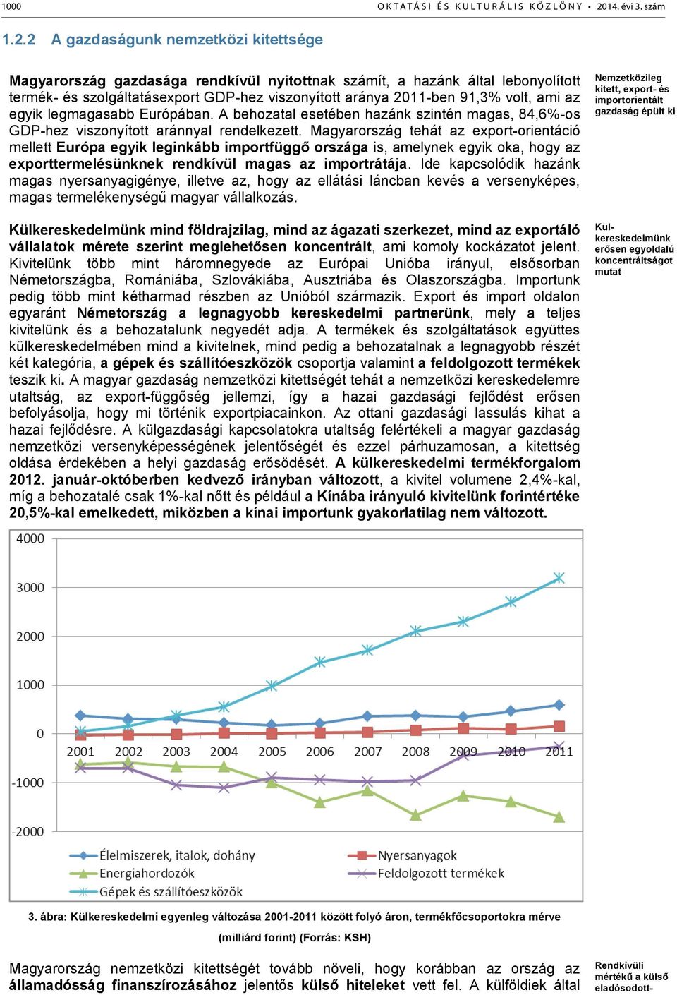 2 A gazdaságunk nemzetközi kitettsége Magyarország gazdasága rendkívül nyitottnak számít, a hazánk által lebonyolított termék- és szolgáltatásexport GDP-hez viszonyított aránya 2011-ben 91,3% volt,