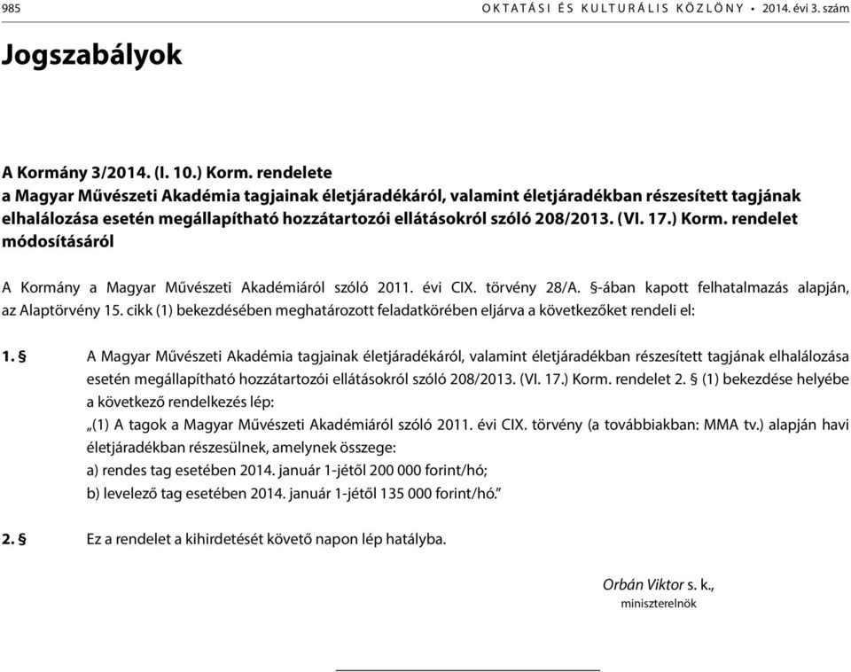 ) Korm. rendelet módosításáról A Kormány a Magyar Művészeti Akadémiáról szóló 2011. évi CIX. törvény 28/A. -ában kapott felhatalmazás alapján, az Alaptörvény 15.