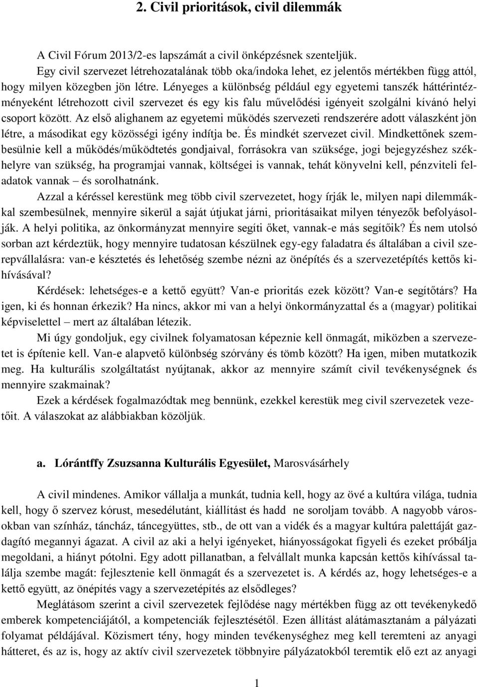 Lényeges a különbség például egy egyetemi tanszék háttérintézményeként létrehozott civil szervezet és egy kis falu művelődési igényeit szolgálni kívánó helyi csoport között.