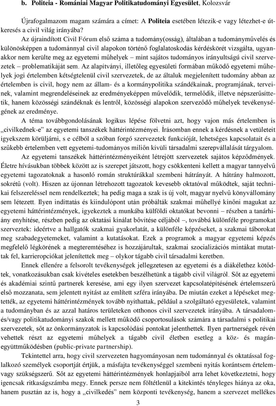 kerülte meg az egyetemi műhelyek mint sajátos tudományos irányultságú civil szervezetek problematikáját sem.