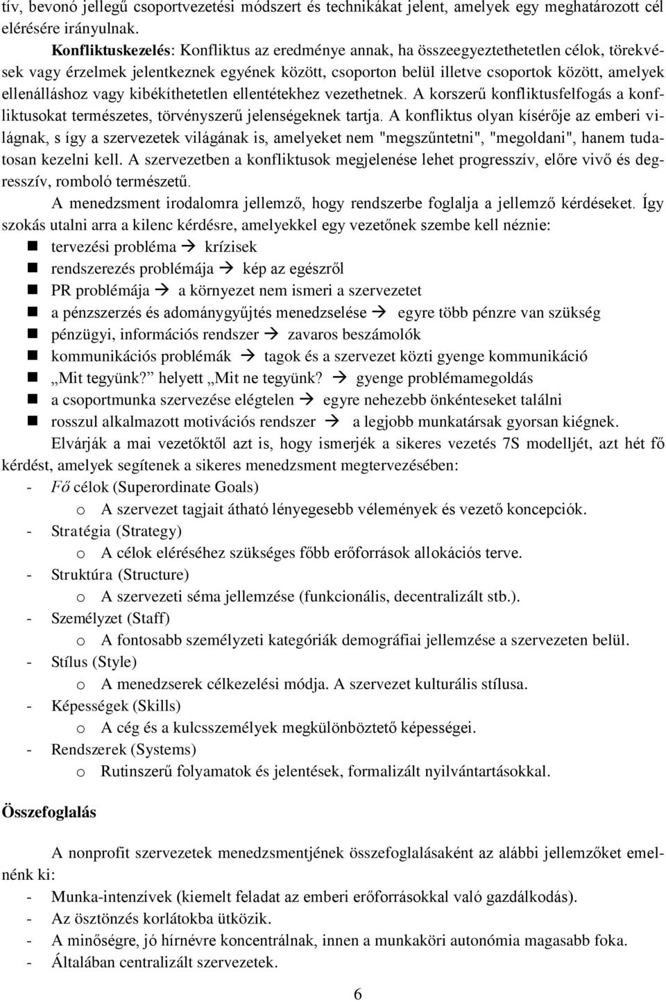 vagy kibékíthetetlen ellentétekhez vezethetnek. A korszerű konfliktusfelfogás a konfliktusokat természetes, törvényszerű jelenségeknek tartja.