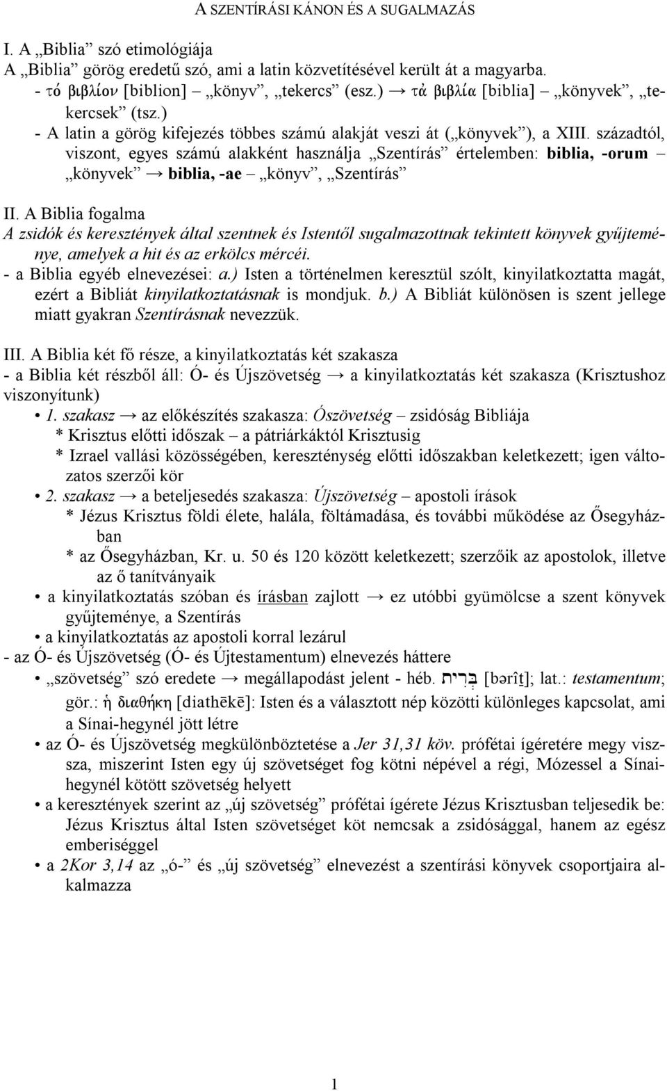 századtól, viszont, egyes számú alakként használja Szentírás értelemben: biblia, -orum könyvek biblia, -ae könyv, Szentírás II.