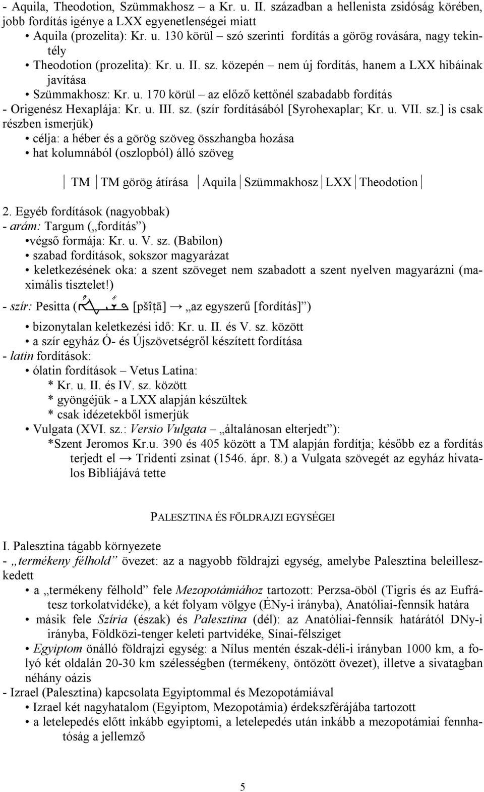 u. VII. sz.] is csak részben ismerjük) célja: a héber és a görög szöveg összhangba hozása hat kolumnából (oszlopból) álló szöveg TM TM görög átírása Aquila Szümmakhosz LXX Theodotion 2.