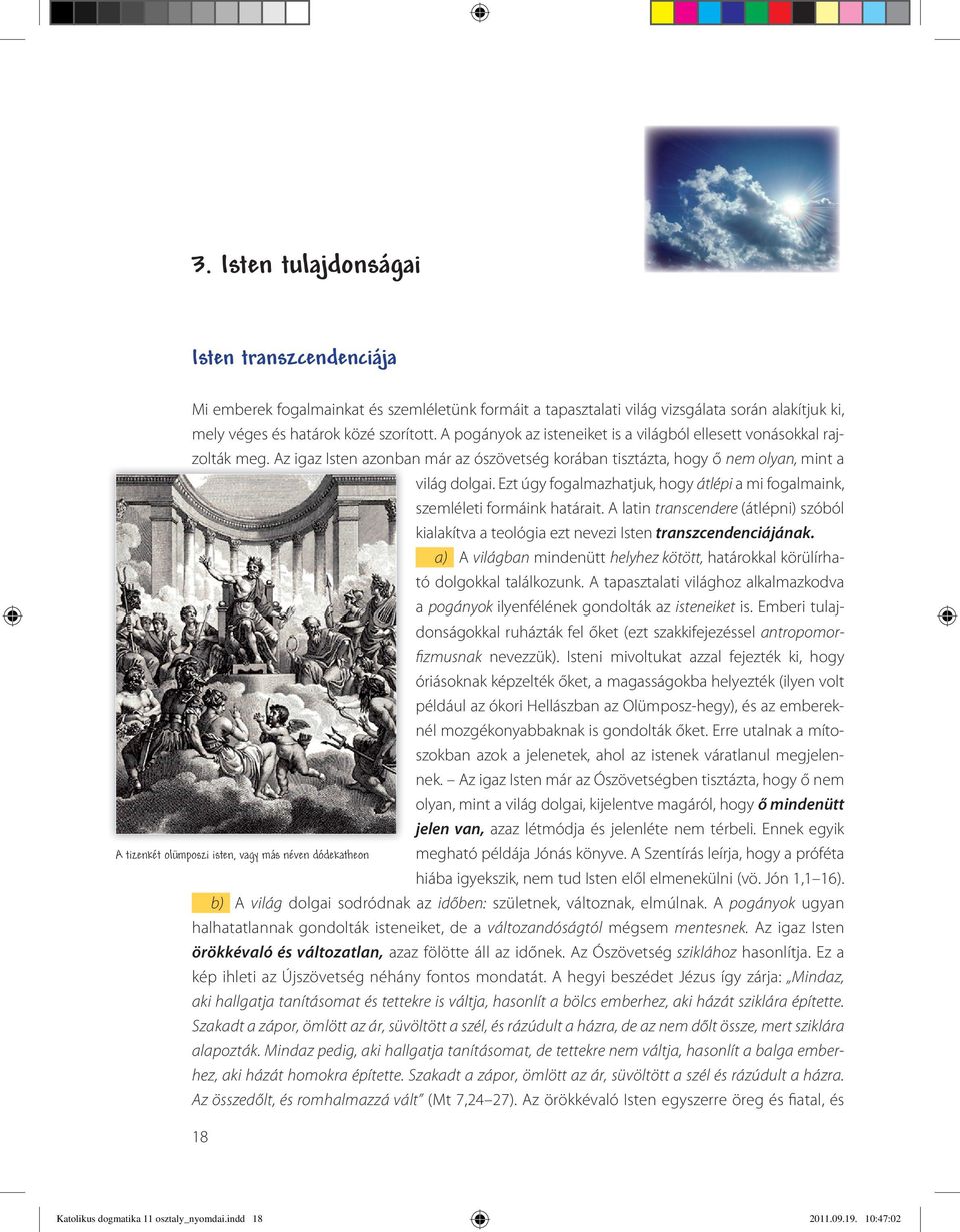 Ezt úgy fogalmazhatjuk, hogy átlépi a mi fogalmaink, szemléleti formáink határait. A latin transcendere (átlépni) szóból kialakítva a teológia ezt nevezi Isten transzcendenciájának.