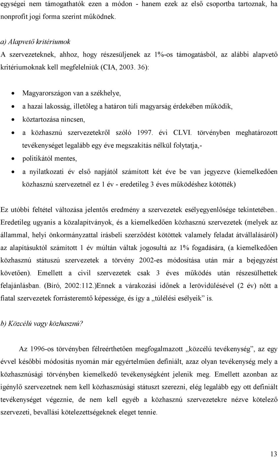 36): Magyarországon van a székhelye, a hazai lakosság, illetıleg a határon túli magyarság érdekében mőködik, köztartozása nincsen, a közhasznú szervezetekrıl szóló 1997. évi CLVI.