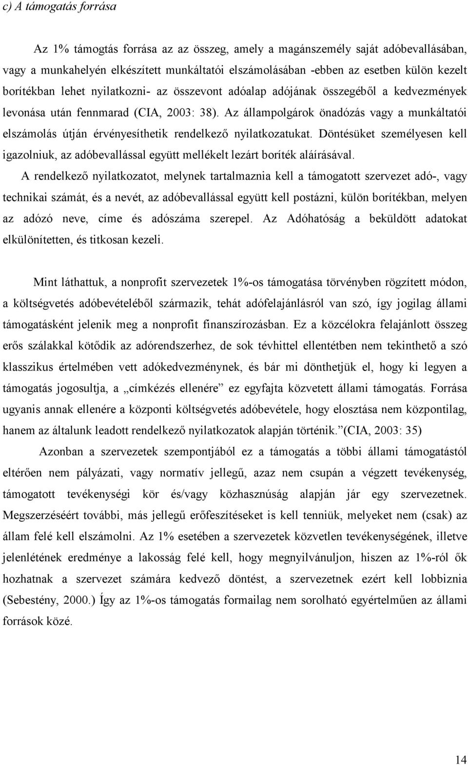 Az állampolgárok önadózás vagy a munkáltatói elszámolás útján érvényesíthetik rendelkezı nyilatkozatukat.