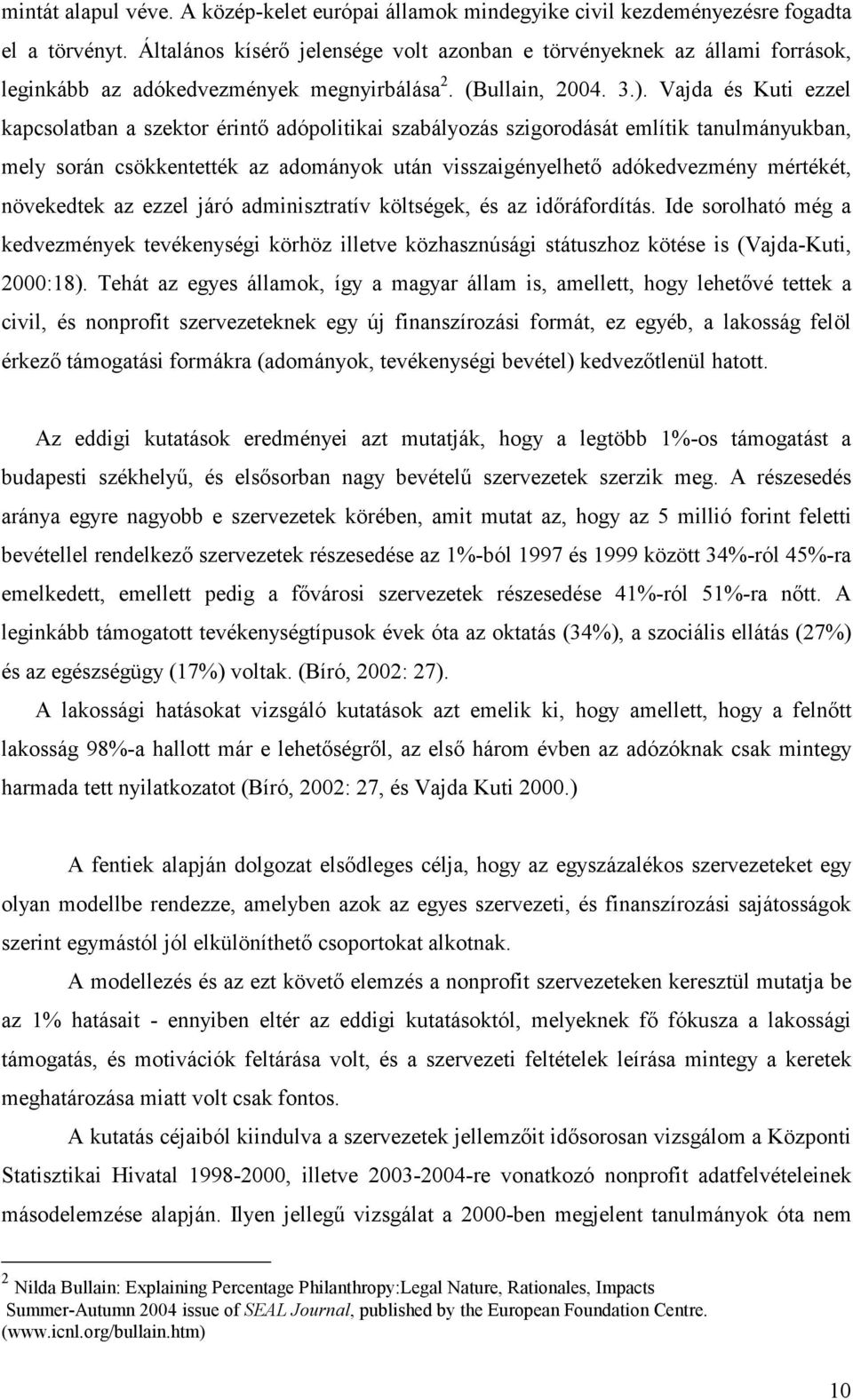 Vajda és Kuti ezzel kapcsolatban a szektor érintı adópolitikai szabályozás szigorodását említik tanulmányukban, mely során csökkentették az adományok után visszaigényelhetı adókedvezmény mértékét,