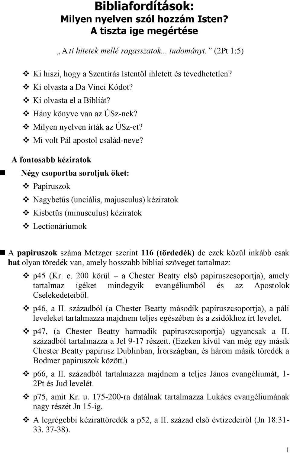 A fontosabb kéziratok Négy csoportba soroljuk őket: Papiruszok Nagybetűs (unciális, majusculus) kéziratok Kisbetűs (minusculus) kéziratok Lectionáriumok A papiruszok száma Metzger szerint 116