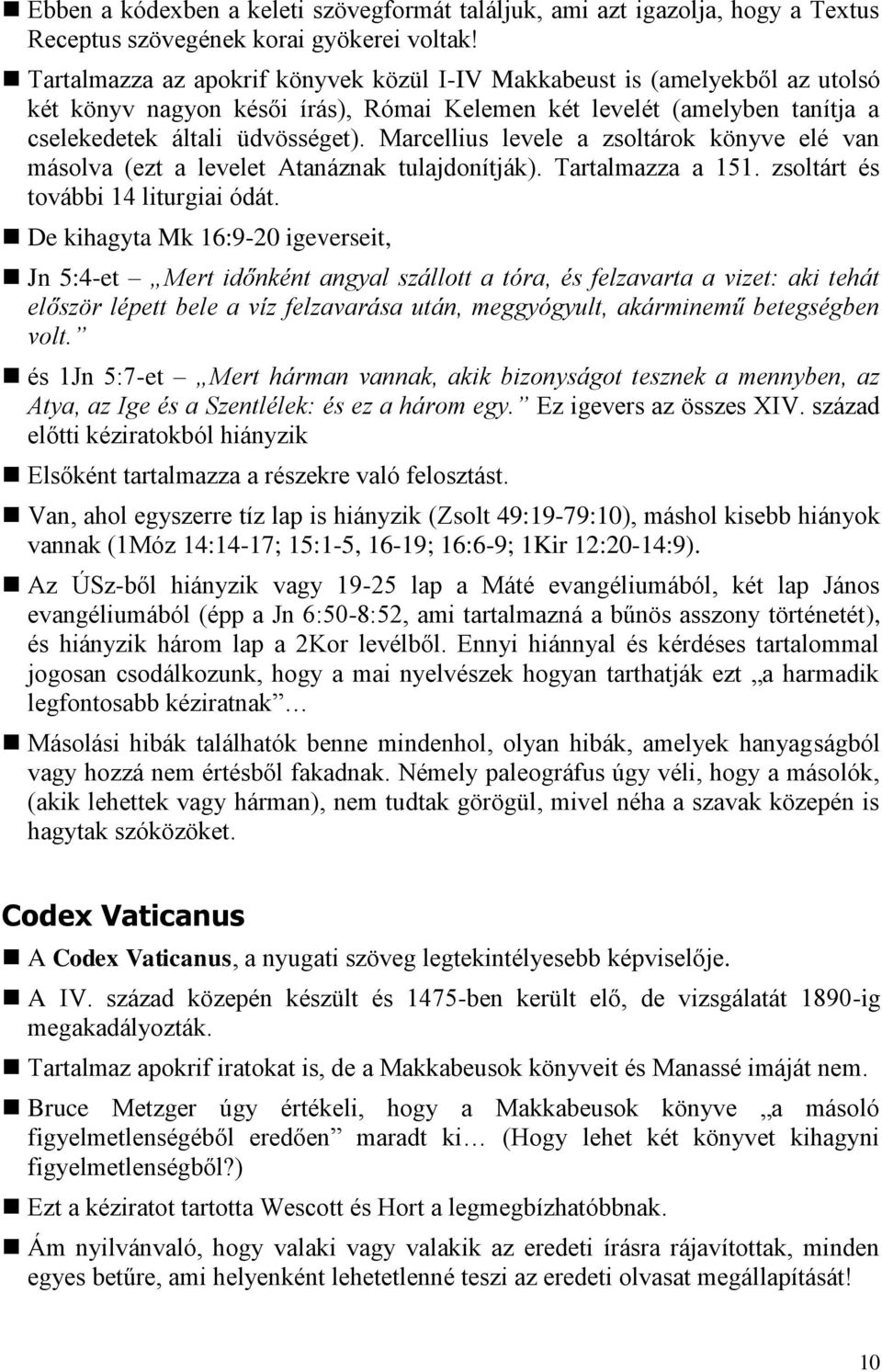 Marcellius levele a zsoltárok könyve elé van másolva (ezt a levelet Atanáznak tulajdonítják). Tartalmazza a 151. zsoltárt és további 14 liturgiai ódát.