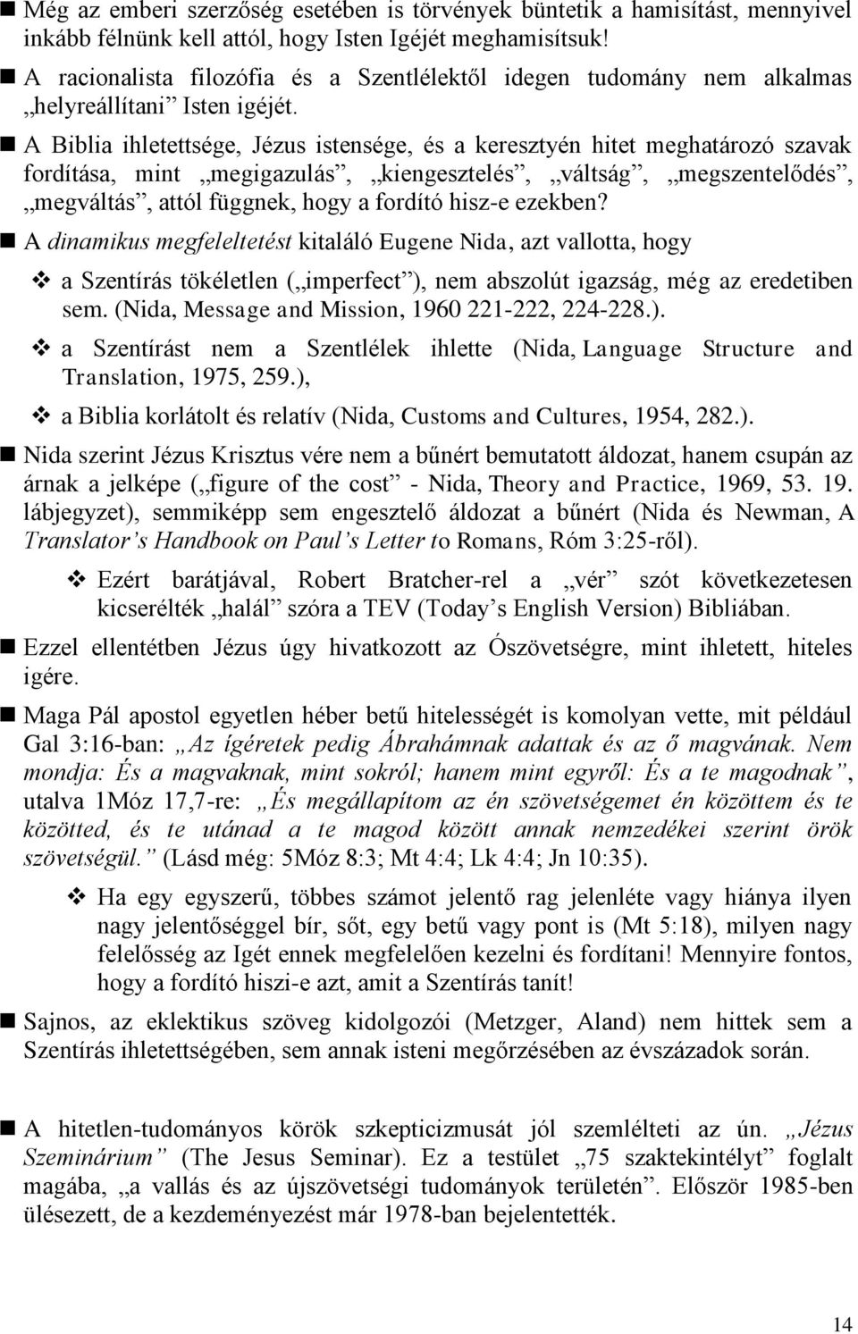 A Biblia ihletettsége, Jézus istensége, és a keresztyén hitet meghatározó szavak fordítása, mint megigazulás, kiengesztelés, váltság, megszentelődés, megváltás, attól függnek, hogy a fordító hisz-e