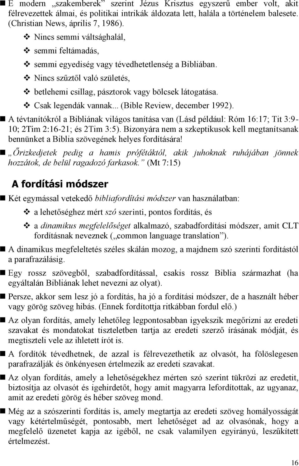 .. (Bible Review, december 1992). A tévtanítókról a Bibliának világos tanítása van (Lásd például: Róm 16:17; Tit 3:9-10; 2Tim 2:16-21; és 2Tim 3:5).