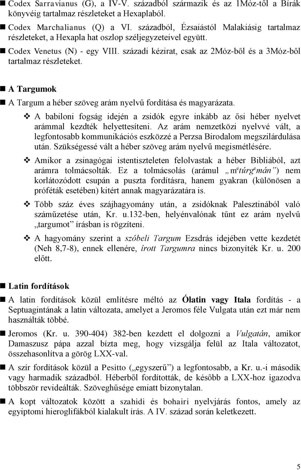 századi kézirat, csak az 2Móz-ből és a 3Móz-ből tartalmaz részleteket. A Targumok A Targum a héber szöveg arám nyelvű fordítása és magyarázata.