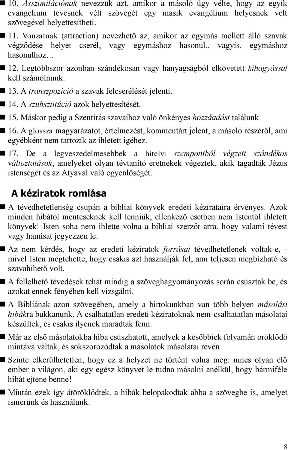 Legtöbbször azonban szándékosan vagy hanyagságból elkövetett kihagyással kell számolnunk. 13. A transzpozíció a szavak felcserélését jelenti. 14. A szubsztitúció azok helyettesítését. 15.