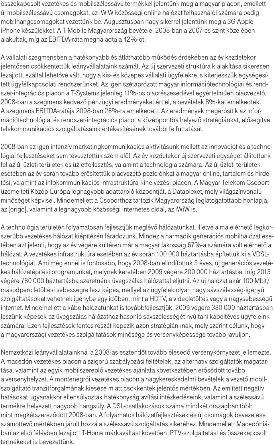 A T-Mobile Magyarország bevételei 2008-ban a 2007-es szint közelében alakultak, míg az EBITDA-ráta meghaladta a 42%-ot.