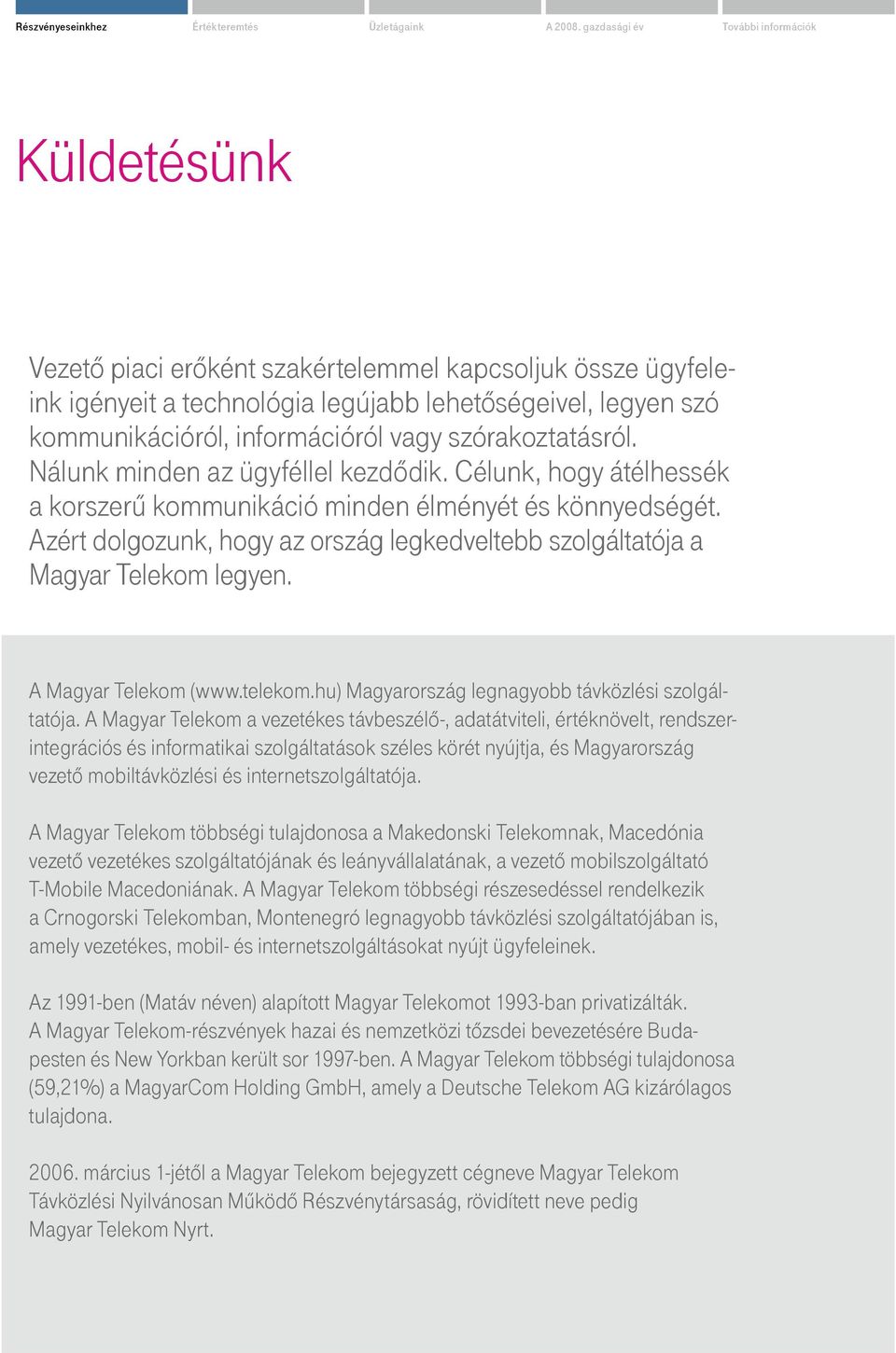 információról vagy szórakoztatásról. Nálunk minden az ügyféllel kezdődik. Célunk, hogy átélhessék a korszerű kommunikáció minden élményét és könnyedségét.