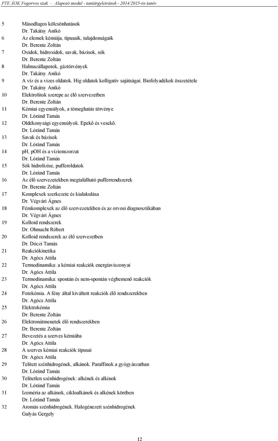 Takátsy Anikó 10 Elektrolitok szerepe az élő szervezetben Dr. Berente Zoltán 11 Kémiai egyensúlyok, a tömeghatás törvénye Dr. Lóránd Tamás 12 Oldékonysági egyensúlyok. Epekő és vesekő. Dr. Lóránd Tamás 13 Savak és bázisok Dr.