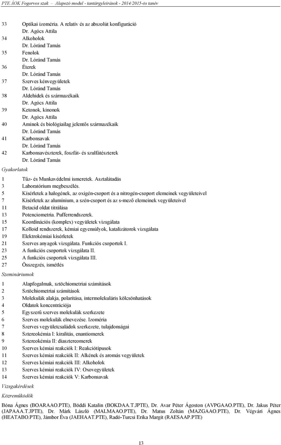 Lóránd Tamás 42 Karbonsavészterek, foszfát- és szulfátészterek Dr. Lóránd Tamás Gyakorlatok 1 Tűz- és Munkavédelmi ismeretek. Asztalátadás 3 Laboratórium megbeszélés.