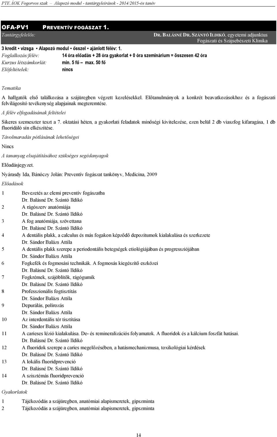 SZÁNTÓ ILDIKÓ, egyetemi adjunktus Fogászati és Szájsebészeti Klinika Tematika A hallgatók első találkozása a szájüregben végzett kezelésekkel.