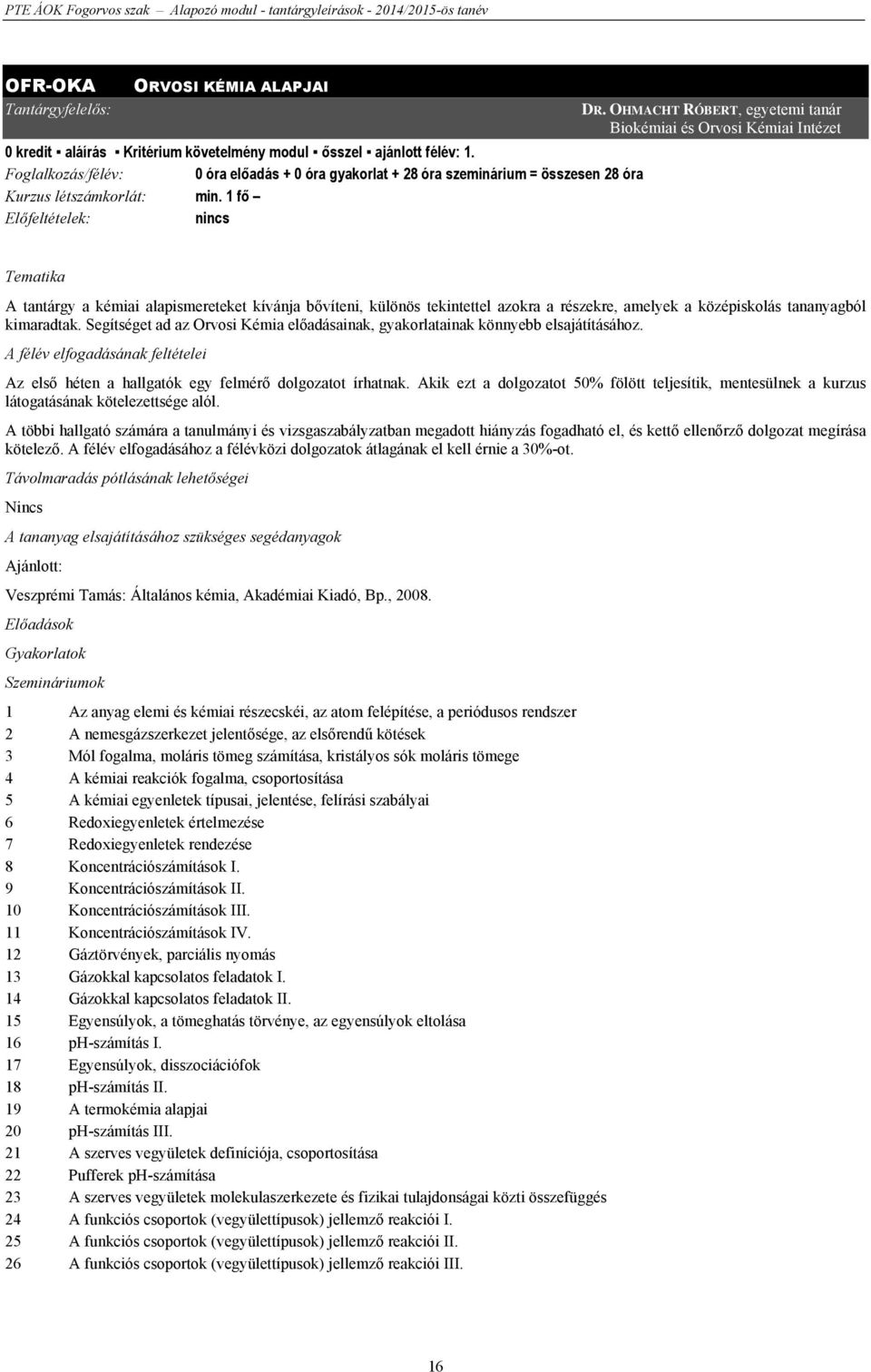 OHMACHT RÓBERT, egyetemi tanár Biokémiai és Orvosi Kémiai Intézet Tematika A tantárgy a kémiai alapismereteket kívánja bővíteni, különös tekintettel azokra a részekre, amelyek a középiskolás