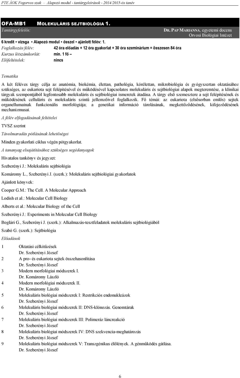 PAP MARIANNA, egyetemi docens Orvosi Biológiai Intézet Tematika A két féléves tárgy célja az anatómia, biokémia, élettan, pathológia, kórélettan, mikrobiológia és gyógyszertan oktatásához szükséges,