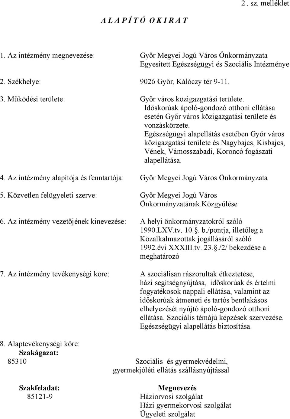 Egészségügyi alapellátás esetében Győr város közigazgatási területe és Nagybajcs, Kisbajcs, Vének, Vámosszabadi, Koroncó fogászati alapellátása. 4.