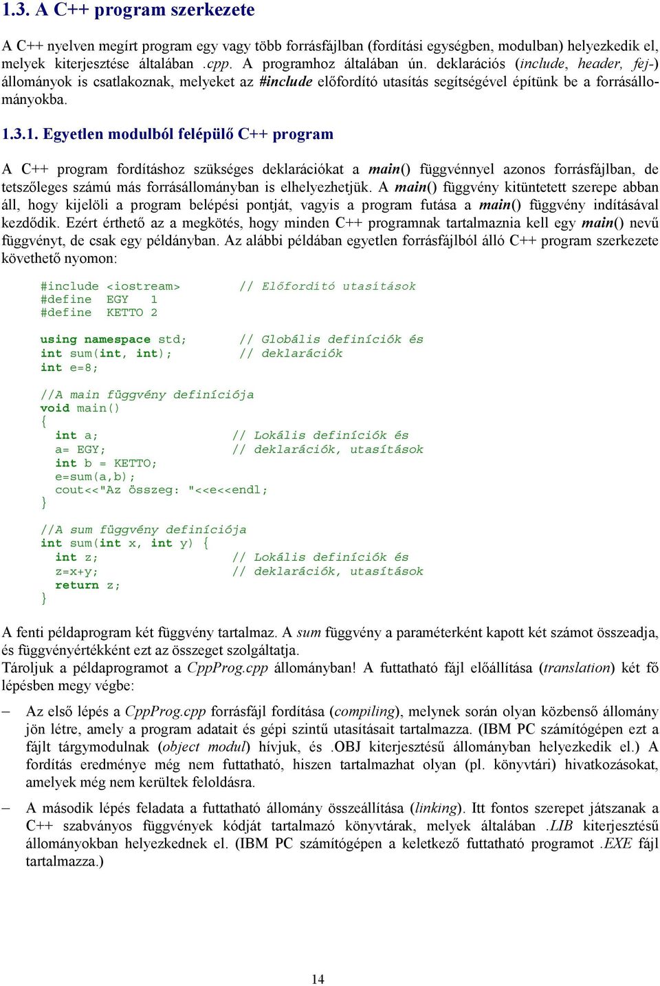 3.1. Egyetlen modulból felépülő C++ program A C++ program fordításhoz szükséges deklarációkat a main() függvénnyel azonos forrásfájlban, de tetszőleges számú más forrásállományban is elhelyezhetjük.