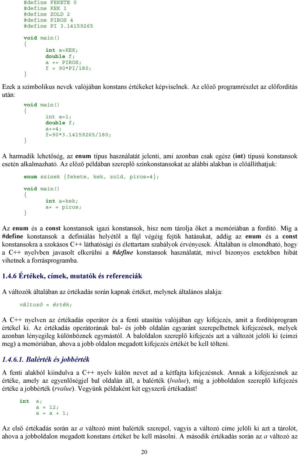 Az előző programrészlet az előfordítás után: void main() int a=1; double f; a+=4; f=90*3.