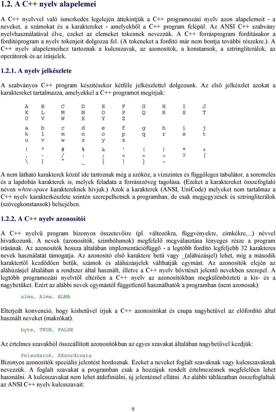 (A tokeneket a fordító már nem bontja további részekre.). A C++ nyelv alapelemeihez tartoznak a kulcsszavak, az azonosítók, a konstansok, a sztringliterálok, az operátorok és az írásjelek. 1.